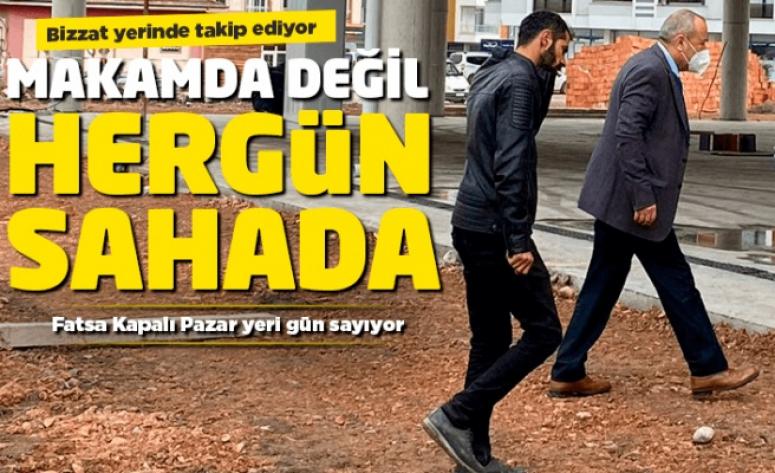 Makamda değil, her gün sahada