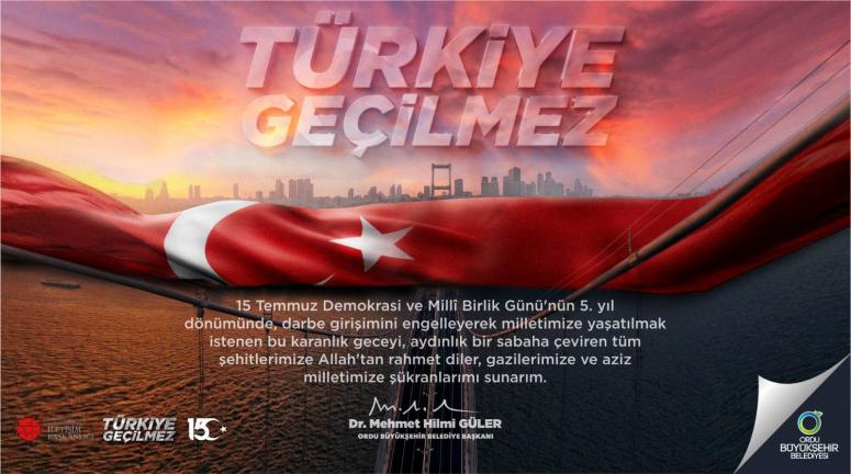 BAŞKAN GÜLER: “15 TEMMUZ GELECEK KUŞAKLARA EŞSİZ BİR ÖRNEKTİR”