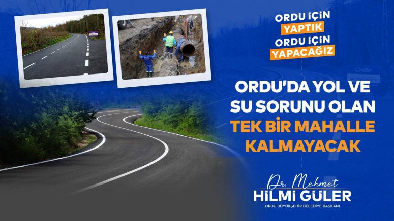 BAŞKAN GÜLER: “ORDU'DA YOL VE SU SORUNU OLAN TEK BİR MAHALLE KALMAYACAK