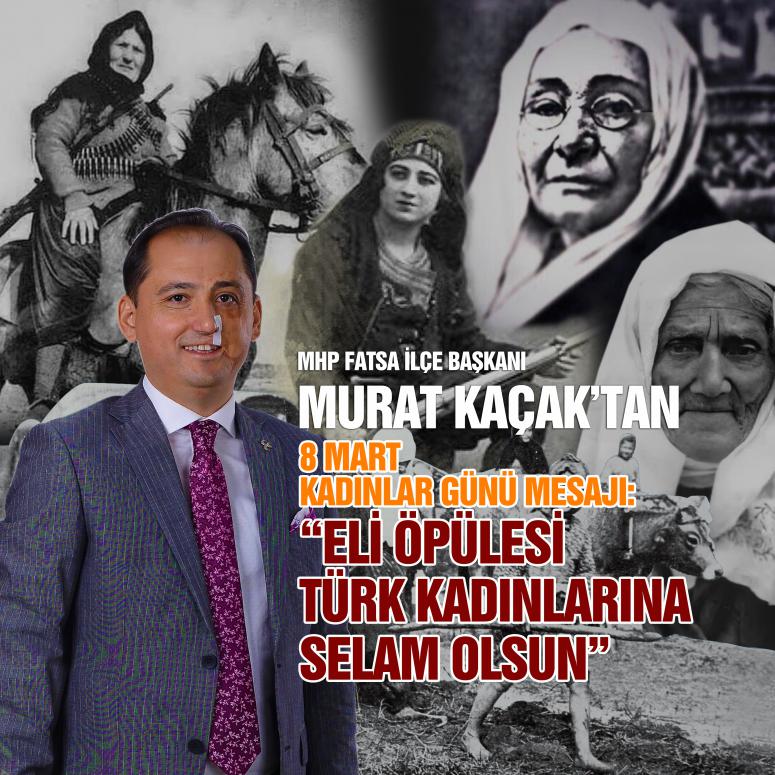 MHP FATSA İLÇE BAŞKANI MURAT KAÇAK’TAN, 8 MART DÜNYA KADINLAR GÜNÜ MESAJI
